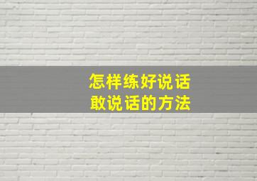 怎样练好说话 敢说话的方法